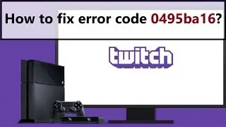 Twitch error code 0495ba16 - how to fix it?