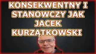 Konsekwentny i stanowczy jak Jacek Kurzątkowski - Jak to ogarnąć?