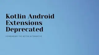 Kotlin Android Extensions got deprecated, welcome View Binding
