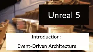 Unreal 5: Introduction: Event-Driven Architecture
