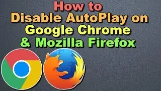 How to Disable AutoPlay on Google Chrome and Mozilla Firefox 2018