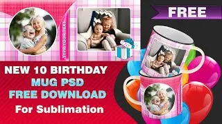 NEW 10 Birthday Mug PSD FREE Download By Somnath Photography
