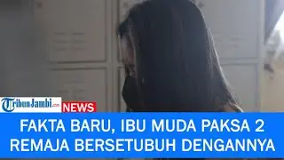 Fakta Baru, Ibu Muda di Jambi Paksa 2 Remaja Bersetubuh Dengannya