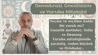 Demokrasi, Gnostisizm ve Yoruba Mitolojisi: Evrenin Yaratılışı, Vodoo Büyüsü ve Evrenin Ruhları