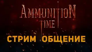 Ammunition Time - Стрим, Общение =))