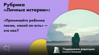 Рубрика «Личные истории»: «Принимайте ребенка таким, какой он есть» — это как?