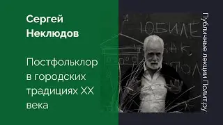 Сергей Неклюдов. Постфольклор в городских традициях XX века