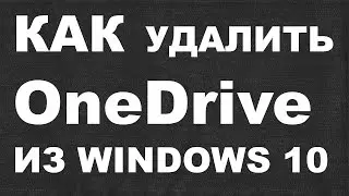 КАК  удалить  One Drive из WINDOWS 10 ?