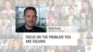 Focus On The Problem You Are Solving | Matt Drew