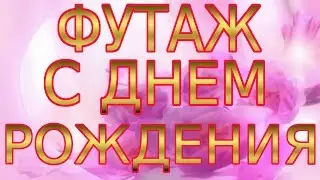 ★►Футаж заставка HD для видеомонтажа С ДНЕМ РОЖДЕНИЯ. Скачать БЕСПЛАТНО.★►