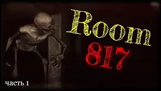 ROOM 817▪️ ПРОХОЖДЕНИЕ, ЧАСТЬ ПЕРВАЯ. САМАЯ ГЛУПАЯ СМЕРТЬ.