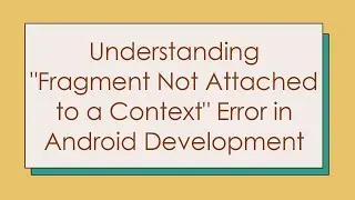 Understanding Fragment Not Attached to a Context Error in Android Development