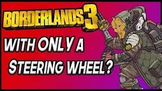 Can You Beat Borderlands 3 With ONLY a Steering Wheel?