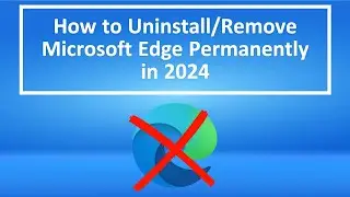 How to Uninstall/Remove Microsoft Edge Permanently in 2024?