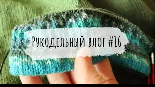 Рукодельный влог #16 | Новые носки на спицах | Продвижения джемпера | Набор тканей