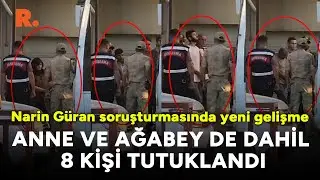 Narin Güran soruşturmasında yeni gelişme: Anne ve ağabey de dahil 8 kişi tutuklandı