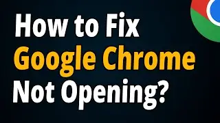 How to Fix Google Chrome Won't Open After Clicking?