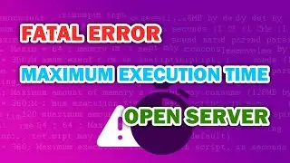 Решаем: Fatal error: Maximum execution time на примере Open Server