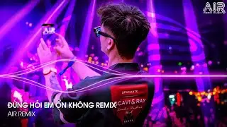 Đừng Hỏi Em Ổn Không Remix - Em Đã Rất Mạnh Mẽ Để Cố Gắng Quên Anh Rồi Remix