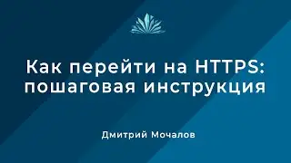 Как перейти на HTTPS: пошаговая инструкция / Дмитрий Мочалов