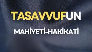 Tasavvufun Mahiyeti-Hakikati (Tasavvuf  İnsanın Pahasını İdrak Etmesi; Asaletini Keşf Etmesidir.)