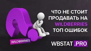 Что не стоит продавать на маркетплейсе WildBerries ТОП ошибок новичков.