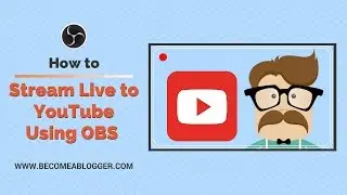 How to Stream Live to YouTube Using OBS Studio