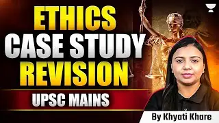 Ethics Case Study Revision | UPSC Mains 2024 | Khyati Khare