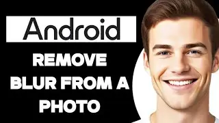 How To Remove Blur From A  Photo