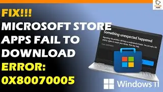 How to Fix Error 0x80070005 when Downloading Apps from Microsoft Store