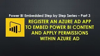 Register an Azure AD app to Embed Power BI Content and Apply Permissions within Azure AD| Part 3