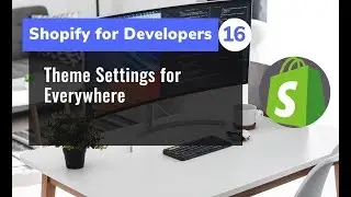 16 - Theme Settings for Everywhere   Shopify for Developers