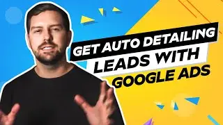 Get Auto Detailing Leads With Google Ads