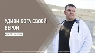 Удиви Бога своей верой | Алексей Лаврентьев | 02.10.2022