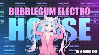 BUBBLEGUM ELECTRO HOUSE IN 4 MINUTES (FL STUDIO)