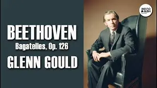 BEETHOVEN – BAGATELLES, OP. 126 - GLENN GOULD