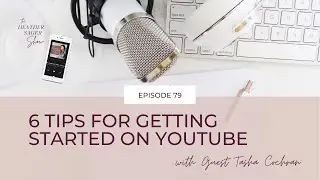 6 Tips for Getting Started on YouTube with Expert Tasha Cochran [Episode 79]