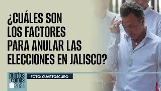 #PuntosYComas ¬ ¿Cuáles son los factores para anular las elecciones en Jalisco?