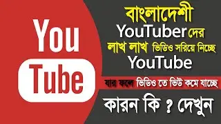 বাংলাদেশের ইউটিউবারদের ভিডিও সরিয়ে নিচ্ছে ইউটিউব - লাখ লাখ ভিডিও ডিলিট করে দিচ্ছে YouTube !!!