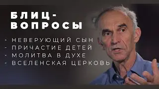 Блиц-вопросы: неверующий сын / причастие детей / молитва в Духе