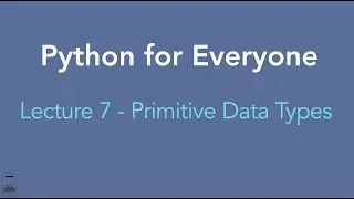 Python for Everyone: Lecture 7 - Primitive Data Types in Python