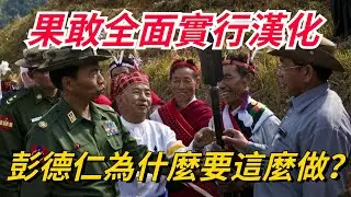 彭德仁為什麼要在果敢全面實行漢化？ 光復果敢全境，考驗彭德仁的時候到了，如何守住和發展最關鍵！【銳歷史】#彭德仁#果敢