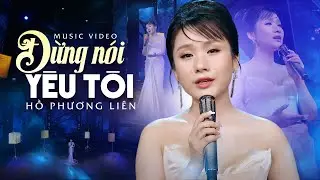 Đừng Nói Yêu Tôi - Hồ Phương Liên | MV 4K OFFICIAL