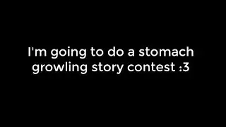 Stomach Growl Story Contest :3