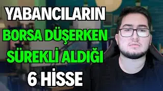 YABANCILARIN BORSA DÜŞERKEN SÜREKLİ ALDIĞI 6 HİSSE