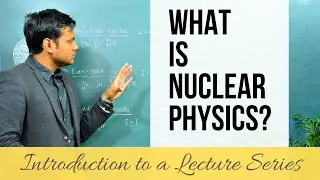 What is Nuclear Physics? (LECTURE SERIES)