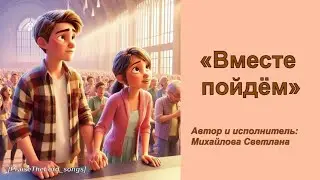 Вместе пойдём_PraiseTheLord_songs_Михайлова Светлана