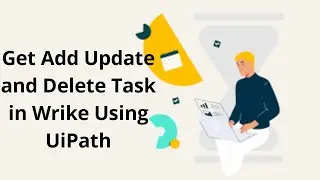 Get Add Update and Delete Task from Wrike using Uipath | RPA Uipath