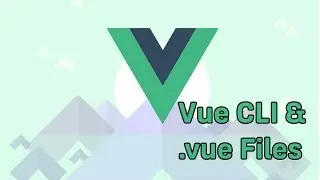 THE VUE CLI AND .VUE FILES | VueJS | Learning the Basics