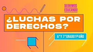Seguimos educando: ¿Luchas por los derechos? (6° y 7°/1°) - Canal Encuentro
